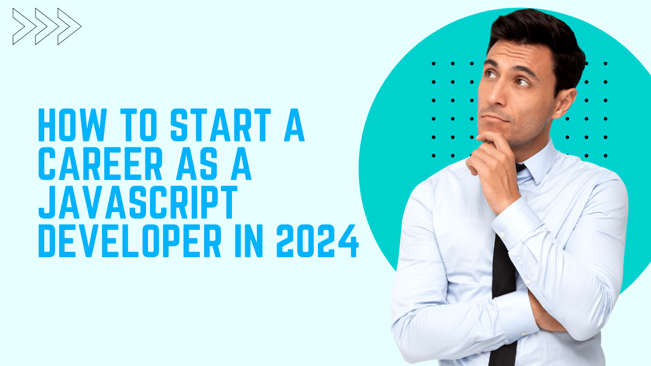 How to Start a Career as a JavaScript Developer in 2024