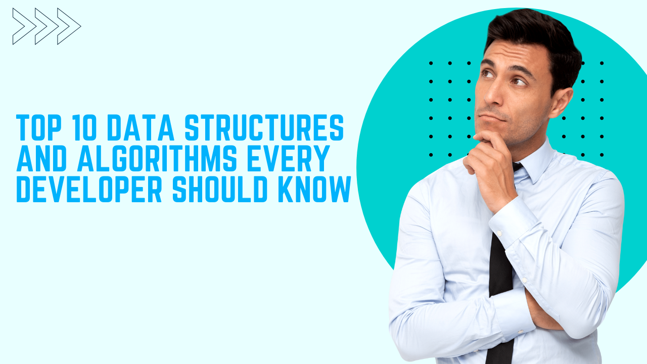 Top 10 Data Structures and Algorithms Every Developer Should Know
